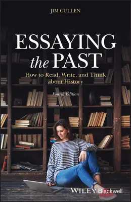 Esszék a múltról: Hogyan olvassunk, írjunk és gondolkodjunk a történelemről? - Essaying the Past: How to Read, Write, and Think about History