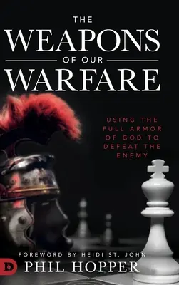 Háborúzásunk fegyverei: Isten teljes fegyverzetének használata az ellenség legyőzésére - The Weapons of Our Warfare: Using the Full Armor of God to Defeat the Enemy