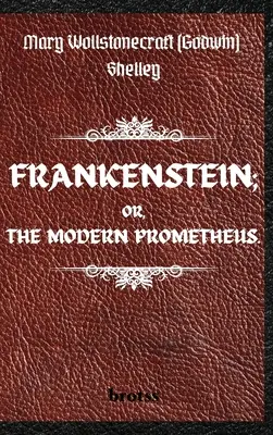 FRANKENSTEIN; VAGY A MODERN PROMETHEUS. by Mary Wollstonecraft (Godwin) Shelley: ( The 1818 Text - The Complete Uncensored Edition - by Mary Shelley - FRANKENSTEIN; OR, THE MODERN PROMETHEUS. by Mary Wollstonecraft (Godwin) Shelley: ( The 1818 Text - The Complete Uncensored Edition - by Mary Shelley