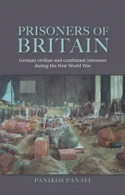 Nagy-Britannia foglyai: Német polgári és harcoló internáltak az első világháborúban - Prisoners of Britain: German Civilian and Combatant Internees During the First World War