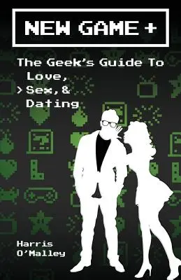 Új játék +: A stréberek útmutatója a szerelemhez, a szexhez és a randizáshoz - New Game +: The Geek's Guide to Love, Sex, & Dating