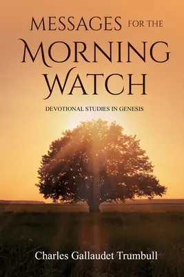Üzenetek a reggeli őrség számára: Áhítatos tanulmányok a Teremtés könyvéből - Messages for the Morning Watch: Devotional Studies in Genesis