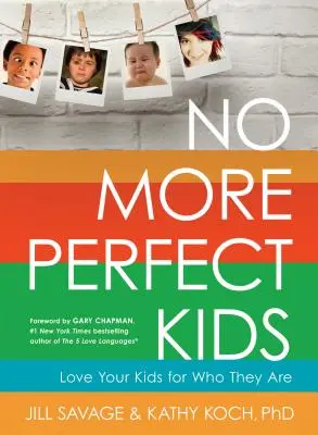 Nincs többé tökéletes gyerek: Szeresd a gyerekeidet olyannak, amilyenek - No More Perfect Kids: Love Your Kids for Who They Are