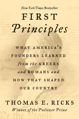 First Principles: Mit tanultak Amerika alapítói a görögöktől és a rómaiaktól, és hogyan formálták ez országunkat - First Principles: What America's Founders Learned from the Greeks and Romans and How That Shaped Our Country