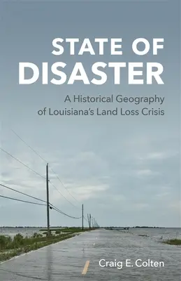 A katasztrófa állapota: A louisianai földvesztés válságának történeti földrajza - State of Disaster: A Historical Geography of Louisiana's Land Loss Crisis