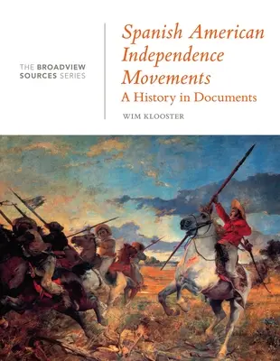 Spanyol-amerikai függetlenségi mozgalmak: A History in Documents: (A Broadview Sources sorozatból) - Spanish American Independence Movements: A History in Documents: (From the Broadview Sources Series)