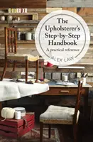 Kárpitosok kézikönyve lépésről lépésre - Gyakorlati útmutató - Upholsterer's Step-by-Step Handbook - A practical reference