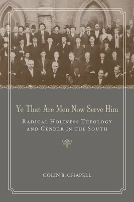 Ti, akik emberek vagytok, most szolgáljátok Őt: A radikális szentségtan és a nemek közötti egyenlőség délen - Ye That Are Men Now Serve Him: Radical Holiness Theology and Gender in the South