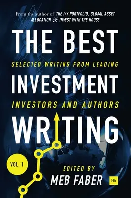 A legjobb befektetési írások 1. kötet: Vezető befektetők és szerzők válogatott írásai - The Best Investment Writing Volume 1: Selected writing from leading investors and authors