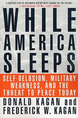 Amíg Amerika alszik: Önámítás, katonai gyengeség és a béke veszélye napjainkban - While America Sleeps: Self-Delusion, Military Weakness, and the Threat to Peace Today