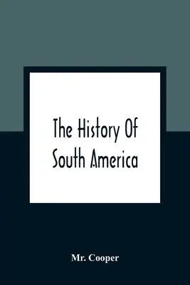 Dél-Amerika története: Kolumbusz felfedezései, Mexikó és Peru meghódítása, valamint a spanyolok egyéb ügyletei a térségben. - The History Of South America: Containing The Discoveries Of Columbus, The Conquest Of Mexico And Peru, And Other Transactions Of The Spanish In The