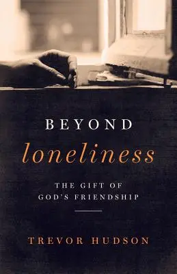 A magányon túl: Isten barátságának ajándéka - Beyond Loneliness: The Gift of God's Friendship