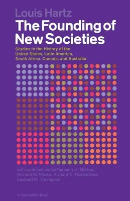 Új társadalmak alapítása: Tanulmányok az Egyesült Államok, Latin-Amerika, Dél-Afrika, Kanada és Ausztrália történetéből - The Founding of New Societies: Studies in the History of the United States, Latin America, South Africa, Canada, and Australia