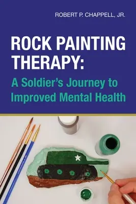 Rock Painting Therapy: A Soldier's Journey to Improved Mental Health (Egy katona útja a jobb mentális egészséghez) - Rock Painting Therapy: A Soldier's Journey to Improved Mental Health