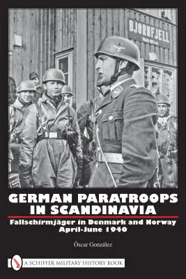Német ejtőernyősök Skandináviában: Fallschirmjger Dániában és Norvégiában 1940 április-júniusában - German Paratroops in Scandinavia: Fallschirmjger in Denmark and Norway April-June 1940