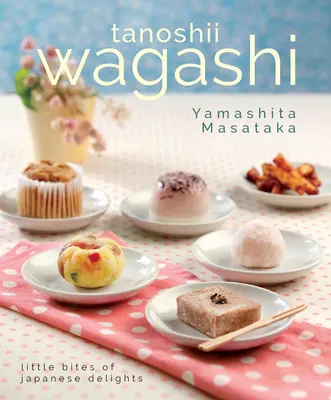 Tanoshii Wagashi: Japán finomságok kis falatkái - Tanoshii Wagashi: Little Bites of Japanese Delights