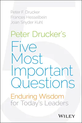 Peter Drucker öt legfontosabb kérdése: Tartós bölcsesség a mai vezetők számára - Peter Drucker's Five Most Important Questions: Enduring Wisdom for Today's Leaders