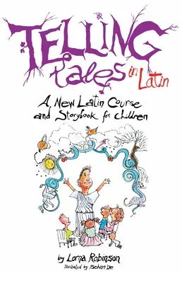 Mesék latinul: Új latin tanfolyam és mesekönyv gyerekeknek - Telling Tales in Latin: A New Latin Course and Storybook for Children