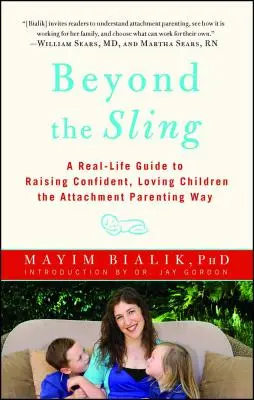 Túl a hevederen: A Real-Life Guide to Raising Confident, Loving Children the Attachment Parenting Way (A valós életből vett útmutató a magabiztos, szeretetteljes gyermekneveléshez) - Beyond the Sling: A Real-Life Guide to Raising Confident, Loving Children the Attachment Parenting Way