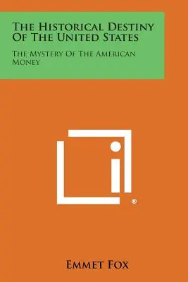 Az Egyesült Államok történelmi sorsa: Az amerikai pénz rejtélye - The Historical Destiny of the United States: The Mystery of the American Money