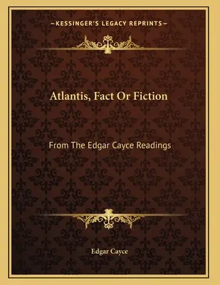 Atlantisz, tény vagy kitaláció: Az Edgar Cayce-olvasásokból - Atlantis, Fact Or Fiction: From The Edgar Cayce Readings