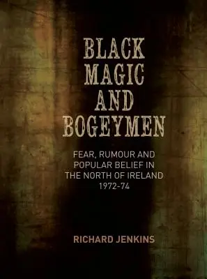 Fekete mágia és mumusok: Félelem, szóbeszéd és néphit Észak-Írországban 1972-74-ben - Black Magic and Bogeymen: Fear, Rumour and Popular Belief in the North of Ireland 1972-74