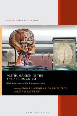 Poszthumanizmus a humanizmus korában: Elme, anyag és az élettudományok Kant után - Posthumanism in the Age of Humanism: Mind, Matter, and the Life Sciences after Kant