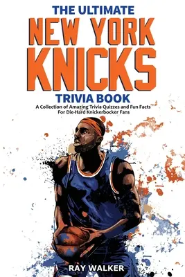A végső New York Knicks kvízkönyv: Csodálatos kvízkérdések és vicces tények gyűjteménye a keményvonalas Knickerbocker-rajongóknak! - The Ultimate New York Knicks Trivia Book: A Collection of Amazing Trivia Quizzes and Fun Facts for Die-Hard Knickerbocker Fans!