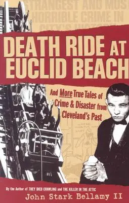 Halálos utazás az Euclid Beachen: És más igaz történetek a bűnözésről és katasztrófákról Cleveland múltjából - Death Ride at Euclid Beach: And Other True Tales of Crime & Disaster from Cleveland's Past