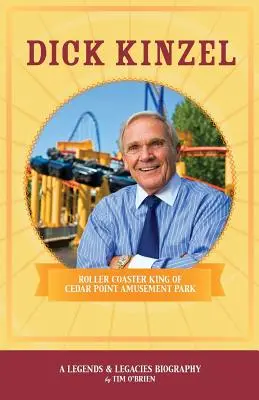 Dick Kinzel: A Cedar Point Vidámpark hullámvasútkirálya - Dick Kinzel: Roller Coaster King of Cedar Point Amusement Park