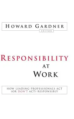 Felelősség a munkahelyen: Hogyan cselekszenek (vagy nem cselekszenek) felelősségteljesen a vezető szakemberek? - Responsibility at Work: How Leading Professionals ACT (or Don't Act) Responsibly