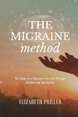 A migrénes módszer: Lépések a migrénmentes élethez a tudomány és a spiritualitás segítségével - The Migraine Method: The Steps to a Migraine-Free Life Through Science and Spirituality