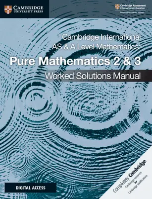 Cambridge International as & a Level Mathematics Pure Mathematics 2 and 3 Worked Solutions Manual with Cambridge Elevate Edition (Cambridge Elevate Edition) - Cambridge International as & a Level Mathematics Pure Mathematics 2 and 3 Worked Solutions Manual with Cambridge Elevate Edition