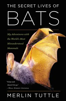 A denevérek titkos élete: kalandjaim a világ legkevésbé meg nem értett emlőseivel - The Secret Lives of Bats: My Adventures with the World's Most Misunderstood Mammals