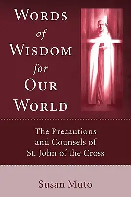 Bölcs szavak világunk számára: Keresztes Szent János óvásai és tanácsai - Words of Wisdom for Our World: The Precautions and Counsels of St. John of the Cross