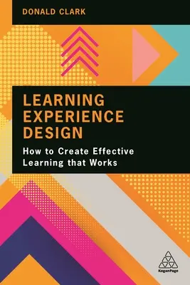 Tanulási élménytervezés: Hogyan hozzunk létre hatékony, működő tanulási élményt? - Learning Experience Design: How to Create Effective Learning That Works