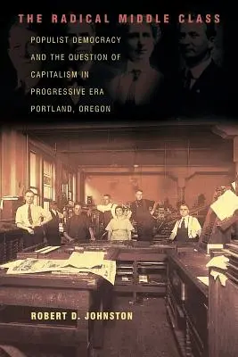 A radikális középosztály: A populista demokrácia és a kapitalizmus kérdése a progresszív korszak Portlandjében, Oregonban - The Radical Middle Class: Populist Democracy and the Question of Capitalism in Progressive Era Portland, Oregon