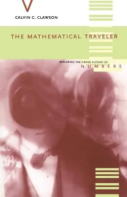 A matematikai utazó: A számok nagy történelmének felfedezése - The Mathematical Traveler: Exploring the Grand History of Numbers