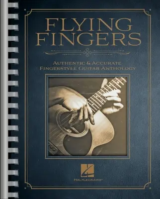 Flying Fingers: Hiteles és pontos Fingerstyle gitár antológia: Hiteles és pontos Fingerstyle Guitar Anthology: Hiteles és pontos Fingerstyle Guitar Anthology - Flying Fingers: Authentic & Accurate Fingerstyle Guitar Anthology: Authentic & Accurate Fingerstyle Guitar Anthology