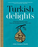 Török élvezetek - Lenyűgöző regionális receptek a Boszporusztól a Fekete-tengerig - Turkish Delights - Stunning regional recipes from the Bosphorus to the Black Sea