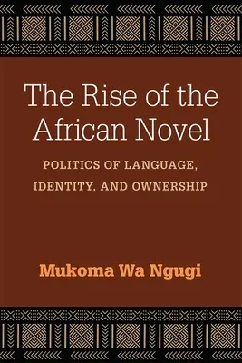 Az afrikai regény felemelkedése: A nyelv, az identitás és a tulajdonlás politikája - The Rise of the African Novel: Politics of Language, Identity, and Ownership