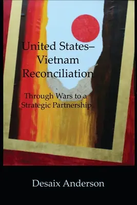 Egyesült Államok és Vietnam megbékélése: A háborúkon át a stratégiai partnerségig - United States-Vietnam Reconciliation: Through Wars to a Strategic Partnership