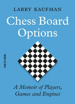 Sakktáblás lehetőségek: Emlékirat a játékosokról, játszmákról és motorokról - Chess Board Options: A Memoir of Players, Games and Engines