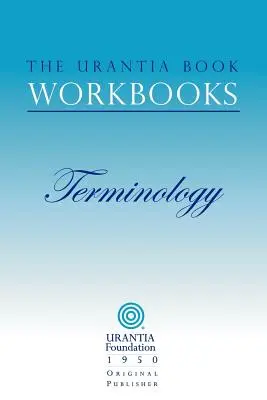 Az Urantia könyv munkafüzetek: 7. kötet - Terminológia - The Urantia Book Workbooks: Volume 7 - Terminology