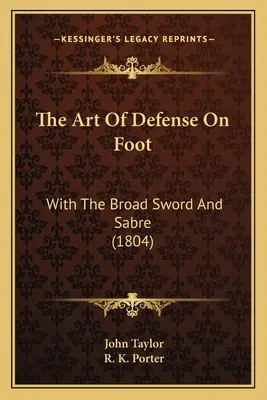 A gyalogos védelem művészete: A széles karddal és szablyával (1804) - The Art Of Defense On Foot: With The Broad Sword And Sabre (1804)