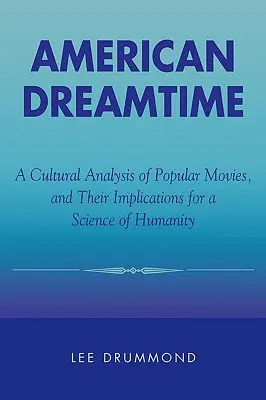 Amerikai álomidő: A népszerű filmek kulturális elemzése és következményeik az emberiség tudományára nézve - American Dreamtime: A Cultural Analysis of Popular Movies, and Their Implications for a Science of Humanity