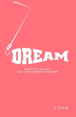 Álom: Gyakorlati tanácsok a mindennapi álmodónak - Dream: Practical Advice For The Everyday Dreamer