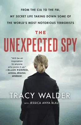 A váratlan kém: A CIA-tól az FBI-ig, titkos életem a világ leghírhedtebb terroristáinak elkapásában - The Unexpected Spy: From the CIA to the Fbi, My Secret Life Taking Down Some of the World's Most Notorious Terrorists