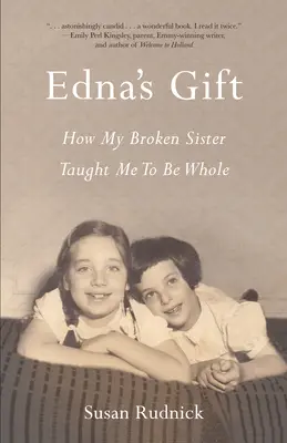 Edna ajándéka: Hogyan tanított meg a megtört nővérem arra, hogy egész legyek - Edna's Gift: How My Broken Sister Taught Me to Be Whole