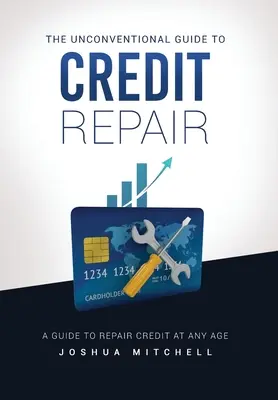 A hiteljavítás nem szokványos útmutatója - The Unconventional Guide To Credit Repair